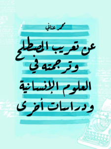 عن تعريب المصطلح وترجمته في العلوم الإنسانية ودراسات أخرى